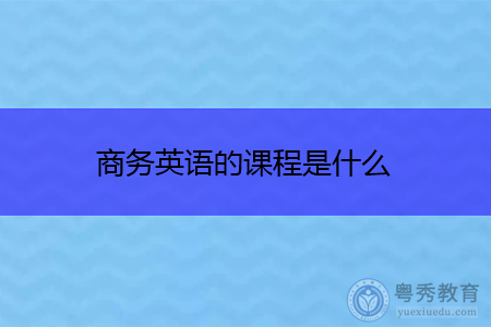 商务英语的课程是什么