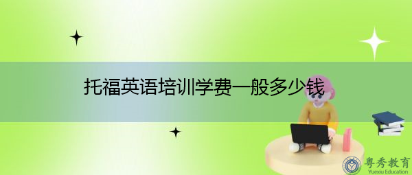 托福英语培训学费是多少?插图2 托福英语培训学费一般多少钱