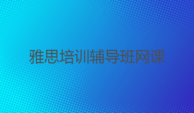 雅思网课个性化学习计划_雅思补习培训_雅思培训辅导班网课优势
