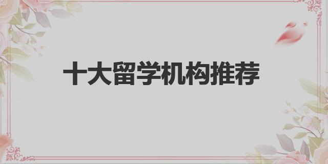 留学机构排名_十大留学机构推荐_国外留学机构